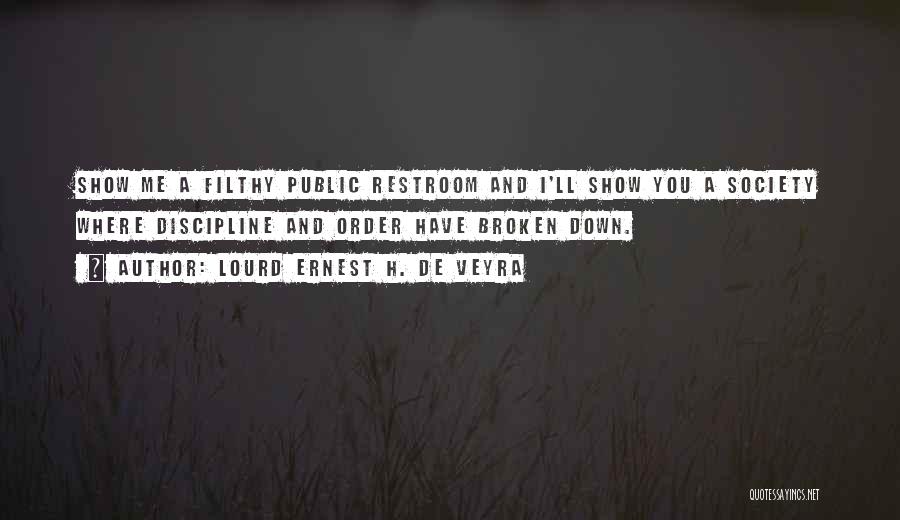 Lourd Ernest H. De Veyra Quotes: Show Me A Filthy Public Restroom And I'll Show You A Society Where Discipline And Order Have Broken Down.