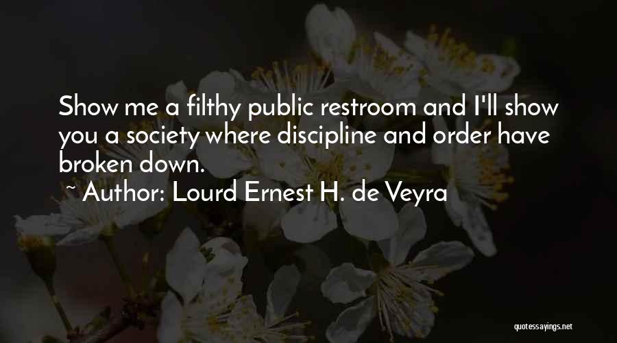 Lourd Ernest H. De Veyra Quotes: Show Me A Filthy Public Restroom And I'll Show You A Society Where Discipline And Order Have Broken Down.