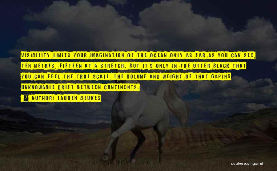 Lauren Beukes Quotes: Visibility Limits Your Imagination Of The Ocean Only As Far As You Can See, Ten Metres, Fifteen At A Stretch.
