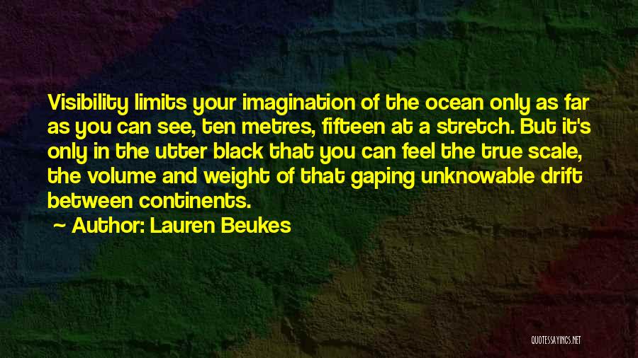 Lauren Beukes Quotes: Visibility Limits Your Imagination Of The Ocean Only As Far As You Can See, Ten Metres, Fifteen At A Stretch.