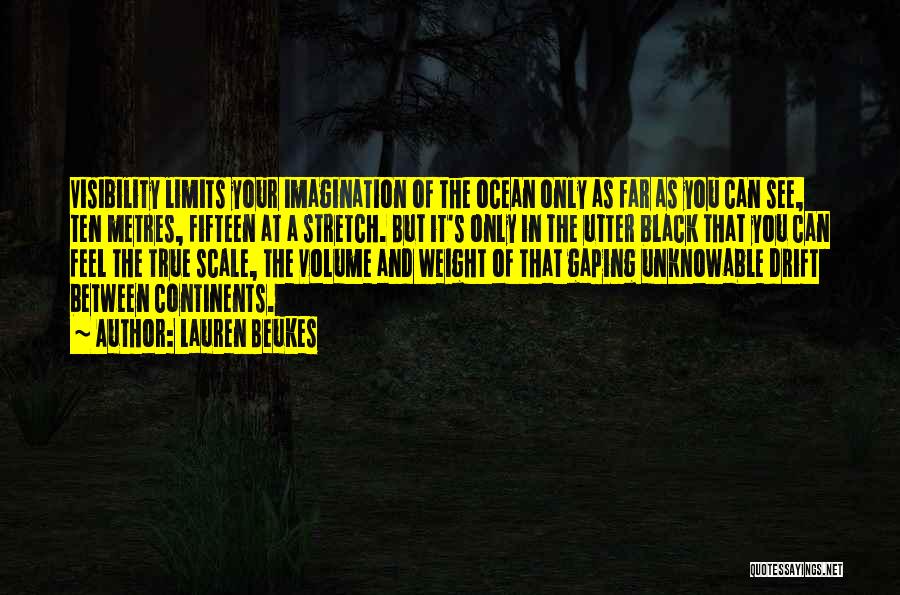 Lauren Beukes Quotes: Visibility Limits Your Imagination Of The Ocean Only As Far As You Can See, Ten Metres, Fifteen At A Stretch.