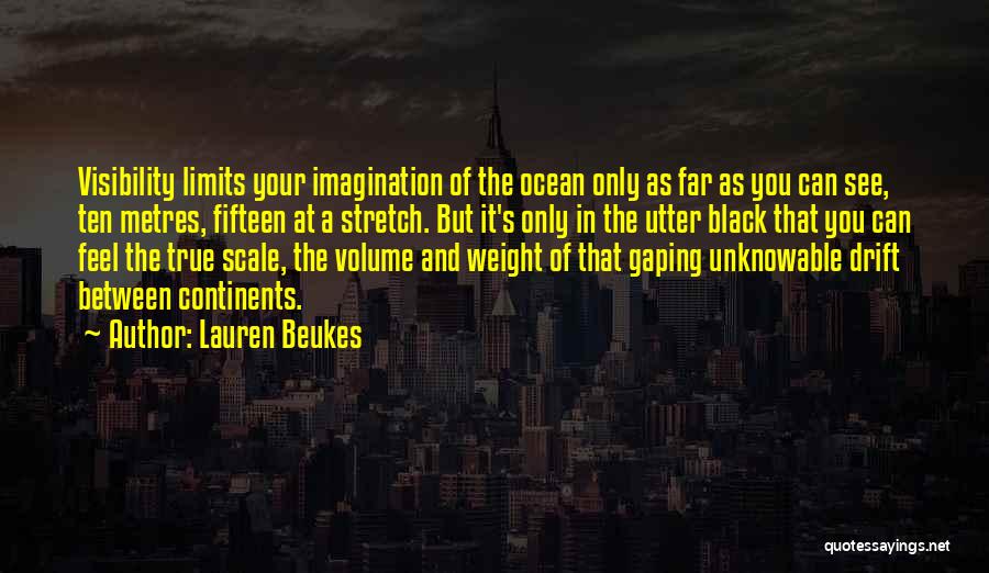 Lauren Beukes Quotes: Visibility Limits Your Imagination Of The Ocean Only As Far As You Can See, Ten Metres, Fifteen At A Stretch.