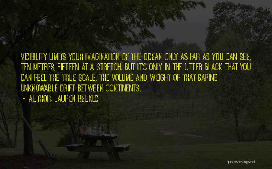 Lauren Beukes Quotes: Visibility Limits Your Imagination Of The Ocean Only As Far As You Can See, Ten Metres, Fifteen At A Stretch.