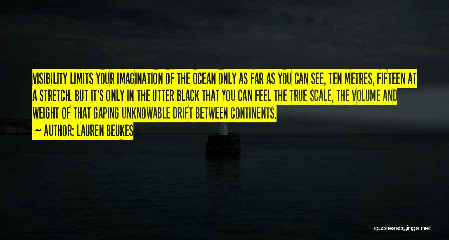 Lauren Beukes Quotes: Visibility Limits Your Imagination Of The Ocean Only As Far As You Can See, Ten Metres, Fifteen At A Stretch.