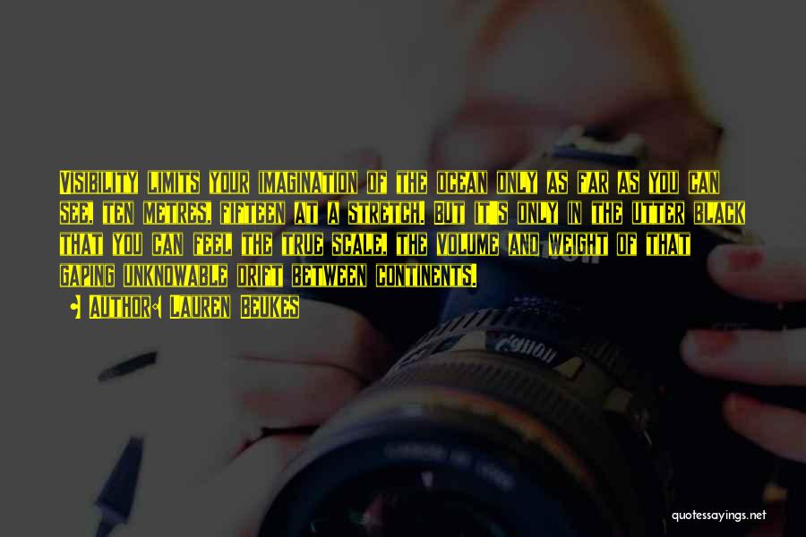 Lauren Beukes Quotes: Visibility Limits Your Imagination Of The Ocean Only As Far As You Can See, Ten Metres, Fifteen At A Stretch.