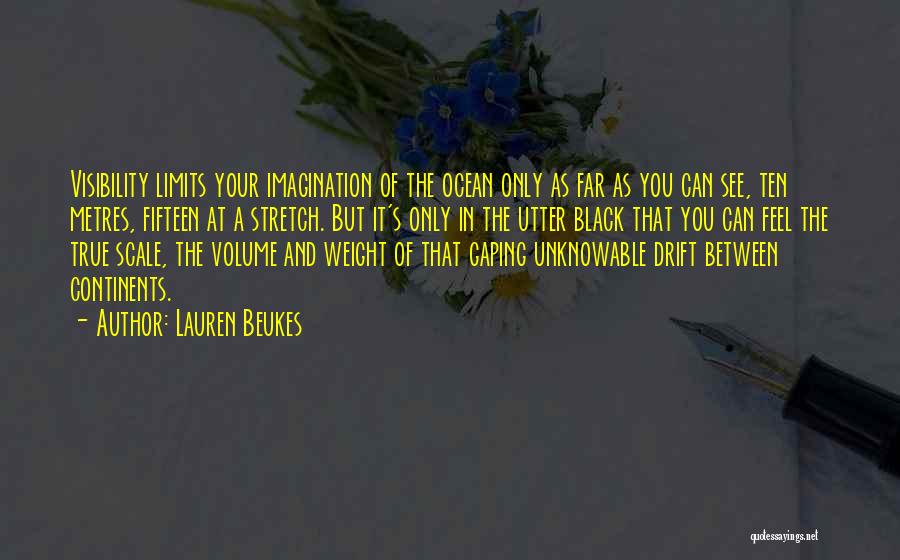 Lauren Beukes Quotes: Visibility Limits Your Imagination Of The Ocean Only As Far As You Can See, Ten Metres, Fifteen At A Stretch.