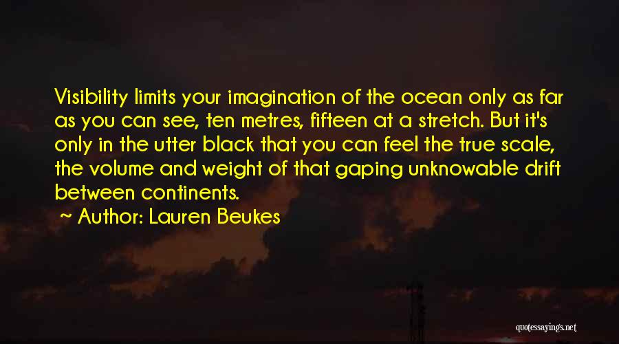 Lauren Beukes Quotes: Visibility Limits Your Imagination Of The Ocean Only As Far As You Can See, Ten Metres, Fifteen At A Stretch.