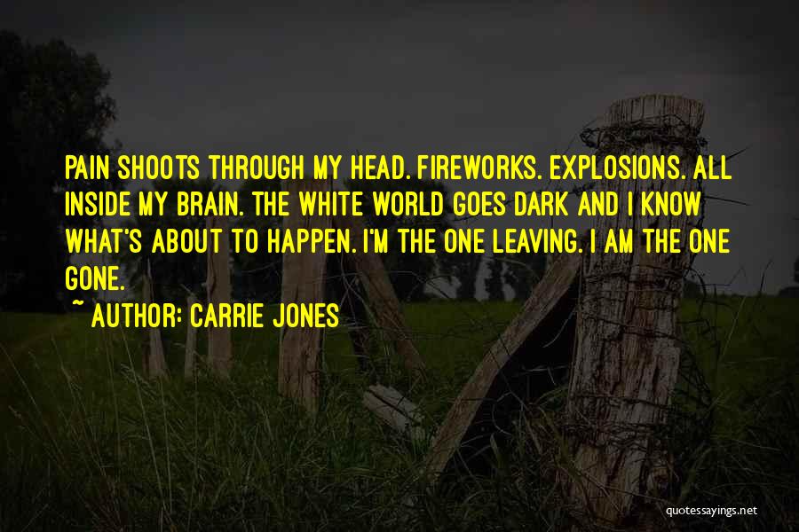 Carrie Jones Quotes: Pain Shoots Through My Head. Fireworks. Explosions. All Inside My Brain. The White World Goes Dark And I Know What's