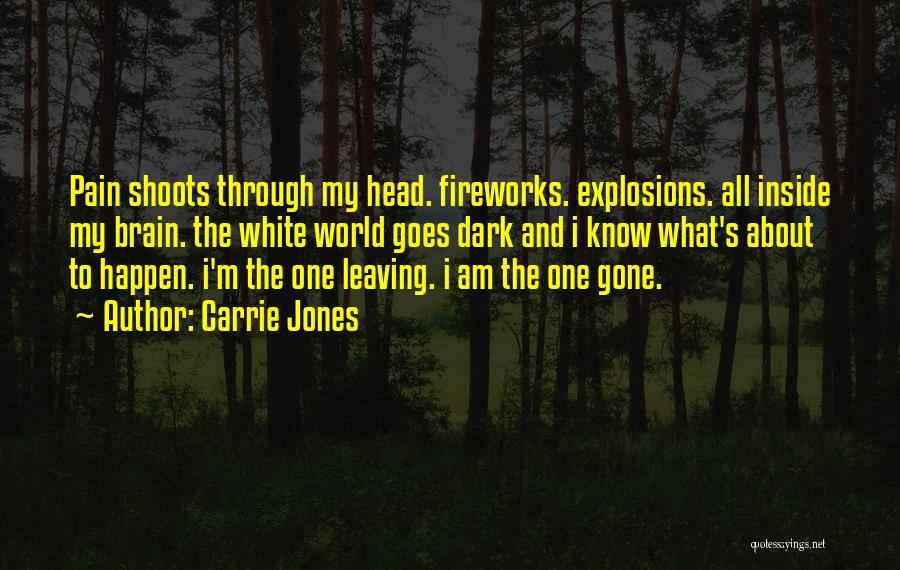 Carrie Jones Quotes: Pain Shoots Through My Head. Fireworks. Explosions. All Inside My Brain. The White World Goes Dark And I Know What's