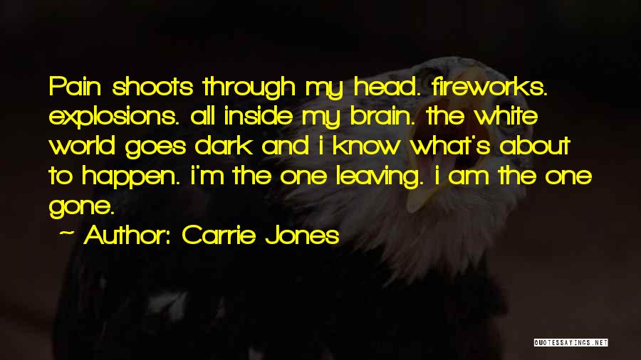 Carrie Jones Quotes: Pain Shoots Through My Head. Fireworks. Explosions. All Inside My Brain. The White World Goes Dark And I Know What's