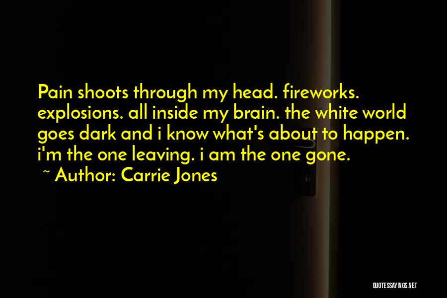 Carrie Jones Quotes: Pain Shoots Through My Head. Fireworks. Explosions. All Inside My Brain. The White World Goes Dark And I Know What's