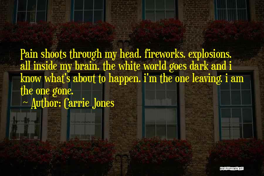 Carrie Jones Quotes: Pain Shoots Through My Head. Fireworks. Explosions. All Inside My Brain. The White World Goes Dark And I Know What's