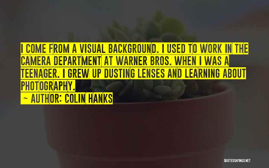 Colin Hanks Quotes: I Come From A Visual Background. I Used To Work In The Camera Department At Warner Bros. When I Was