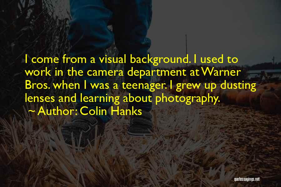 Colin Hanks Quotes: I Come From A Visual Background. I Used To Work In The Camera Department At Warner Bros. When I Was