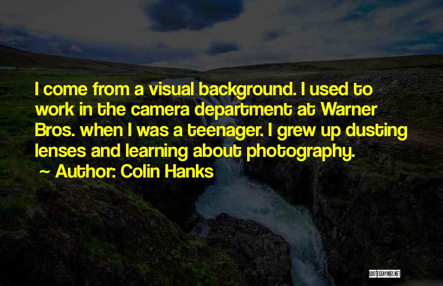 Colin Hanks Quotes: I Come From A Visual Background. I Used To Work In The Camera Department At Warner Bros. When I Was