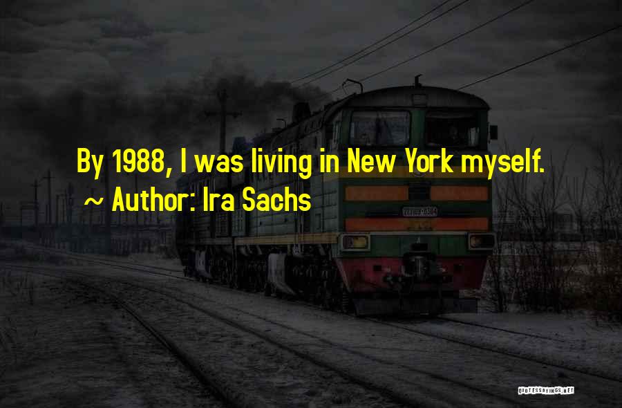 Ira Sachs Quotes: By 1988, I Was Living In New York Myself.