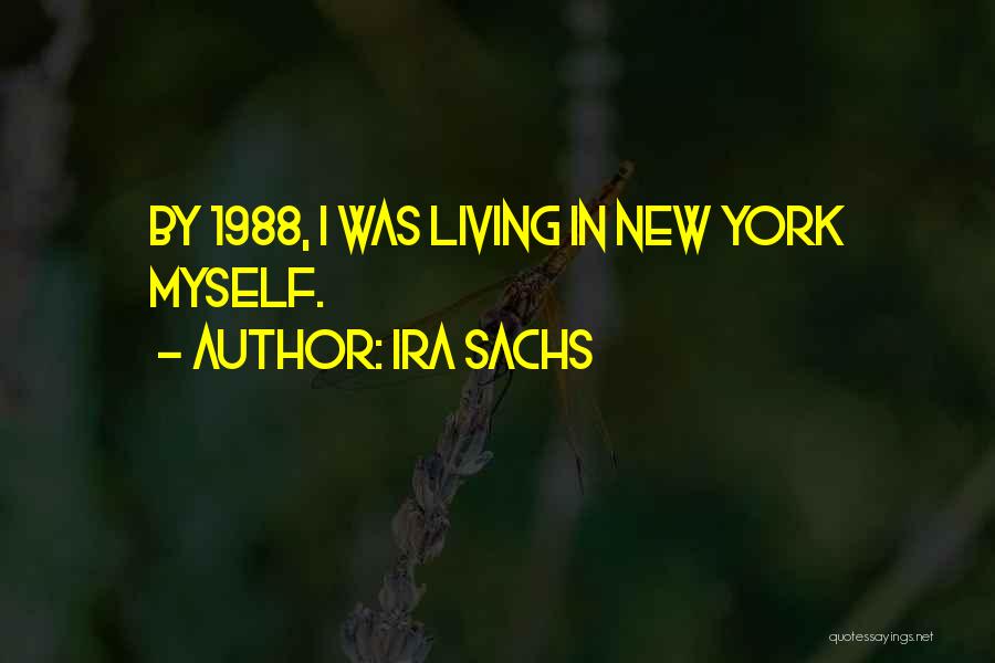 Ira Sachs Quotes: By 1988, I Was Living In New York Myself.