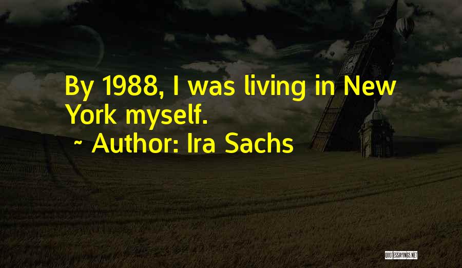 Ira Sachs Quotes: By 1988, I Was Living In New York Myself.