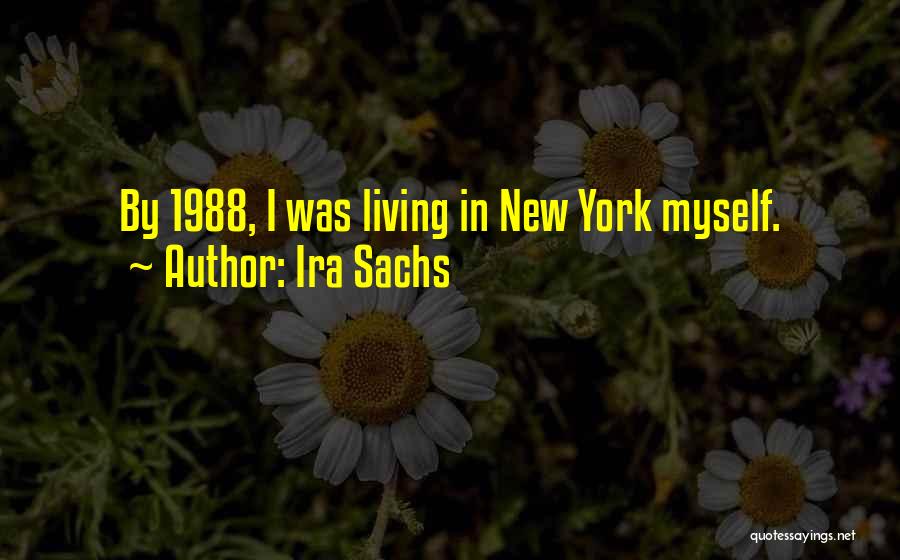 Ira Sachs Quotes: By 1988, I Was Living In New York Myself.