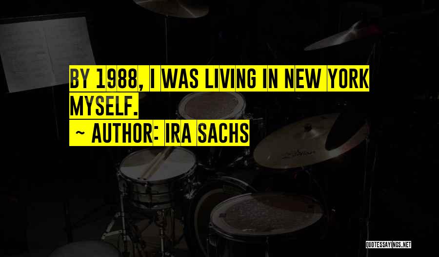 Ira Sachs Quotes: By 1988, I Was Living In New York Myself.