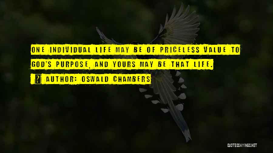 Oswald Chambers Quotes: One Individual Life May Be Of Priceless Value To God's Purpose, And Yours May Be That Life.