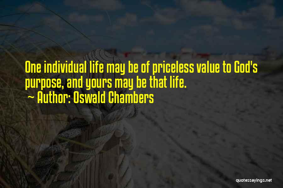 Oswald Chambers Quotes: One Individual Life May Be Of Priceless Value To God's Purpose, And Yours May Be That Life.