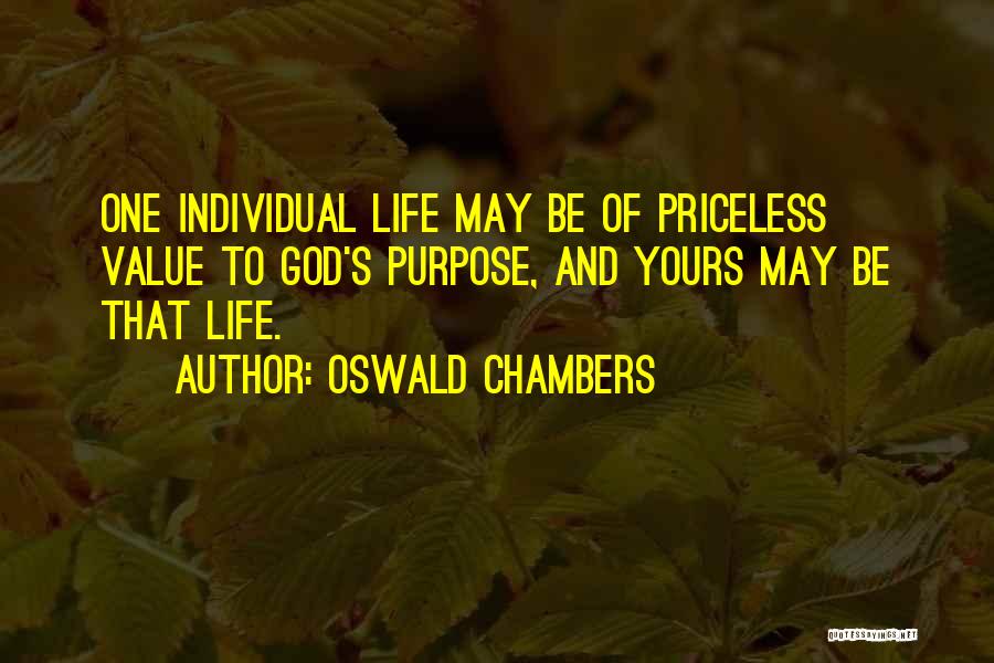 Oswald Chambers Quotes: One Individual Life May Be Of Priceless Value To God's Purpose, And Yours May Be That Life.