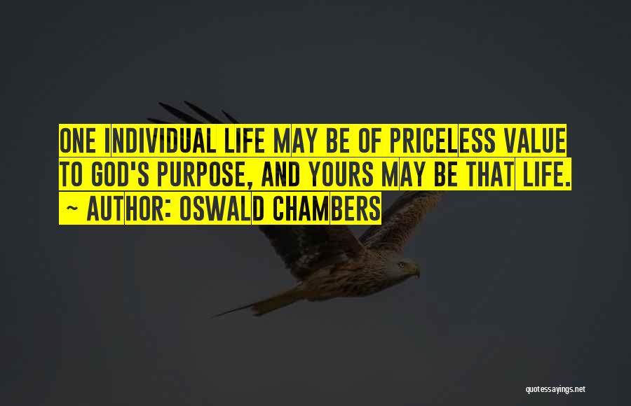 Oswald Chambers Quotes: One Individual Life May Be Of Priceless Value To God's Purpose, And Yours May Be That Life.