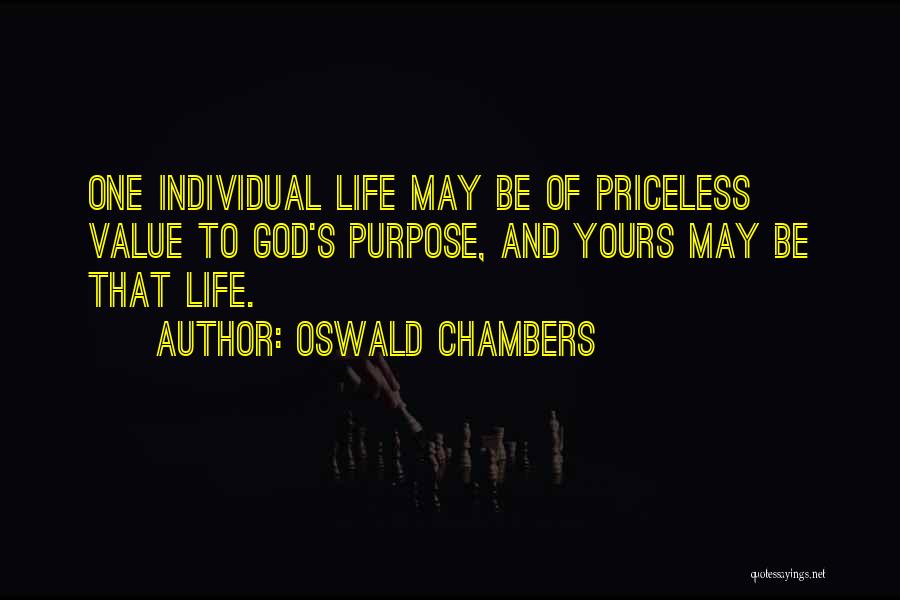 Oswald Chambers Quotes: One Individual Life May Be Of Priceless Value To God's Purpose, And Yours May Be That Life.