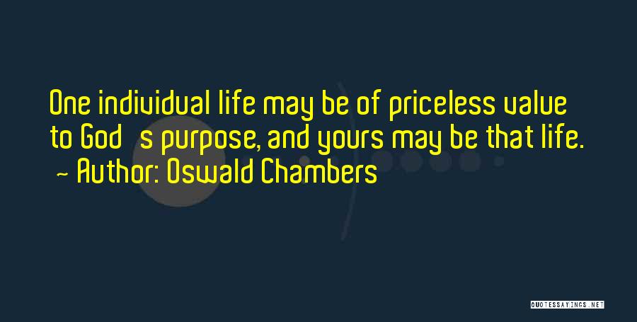 Oswald Chambers Quotes: One Individual Life May Be Of Priceless Value To God's Purpose, And Yours May Be That Life.