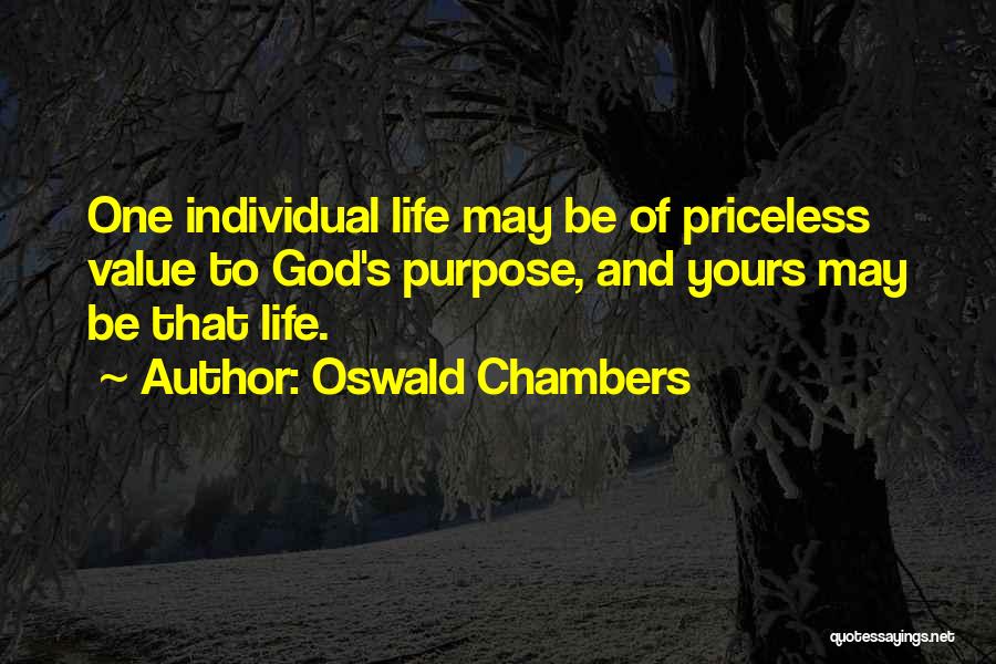 Oswald Chambers Quotes: One Individual Life May Be Of Priceless Value To God's Purpose, And Yours May Be That Life.