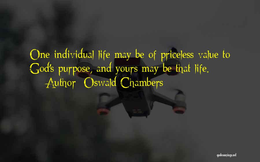 Oswald Chambers Quotes: One Individual Life May Be Of Priceless Value To God's Purpose, And Yours May Be That Life.