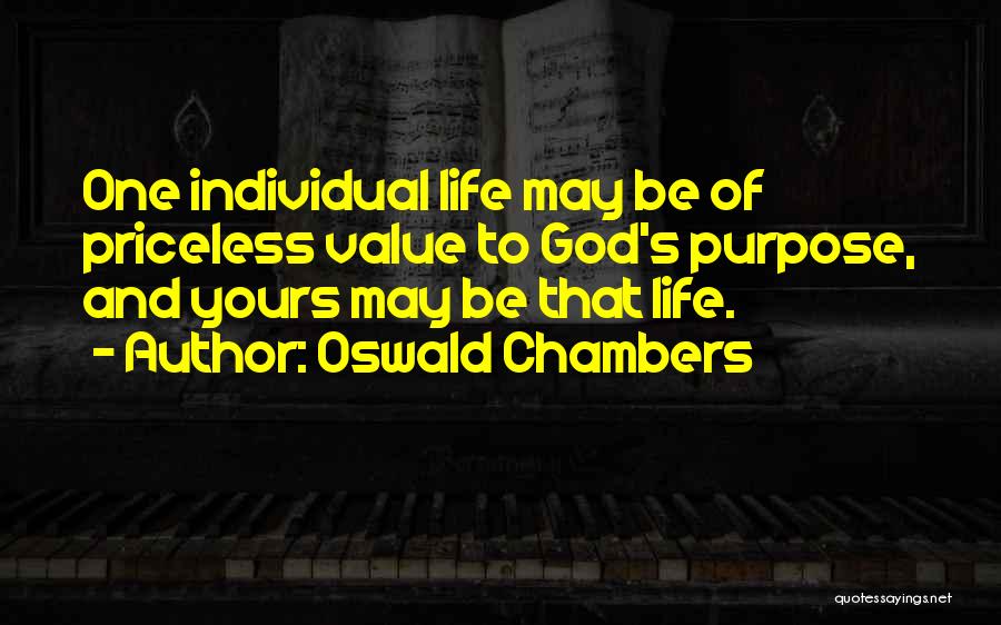 Oswald Chambers Quotes: One Individual Life May Be Of Priceless Value To God's Purpose, And Yours May Be That Life.