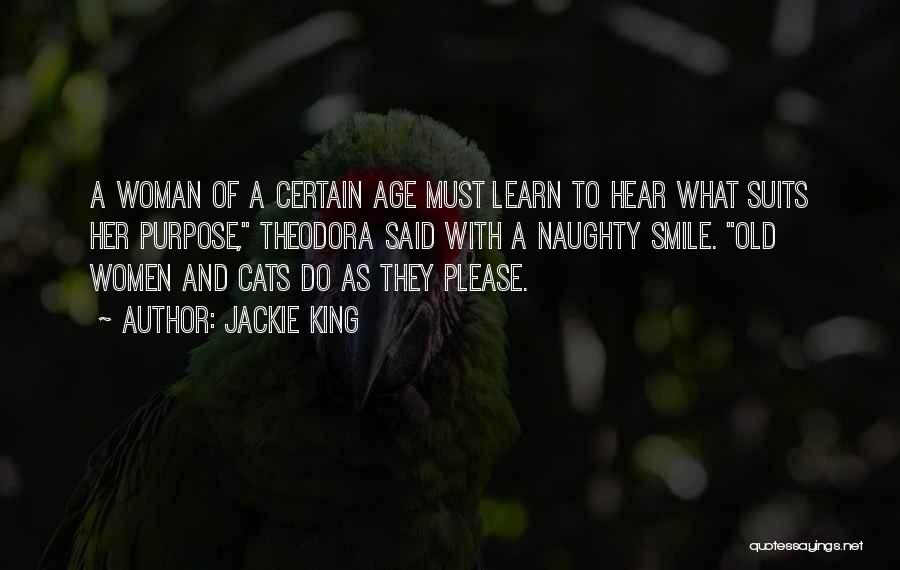 Jackie King Quotes: A Woman Of A Certain Age Must Learn To Hear What Suits Her Purpose, Theodora Said With A Naughty Smile.