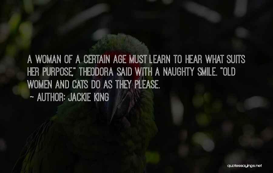 Jackie King Quotes: A Woman Of A Certain Age Must Learn To Hear What Suits Her Purpose, Theodora Said With A Naughty Smile.