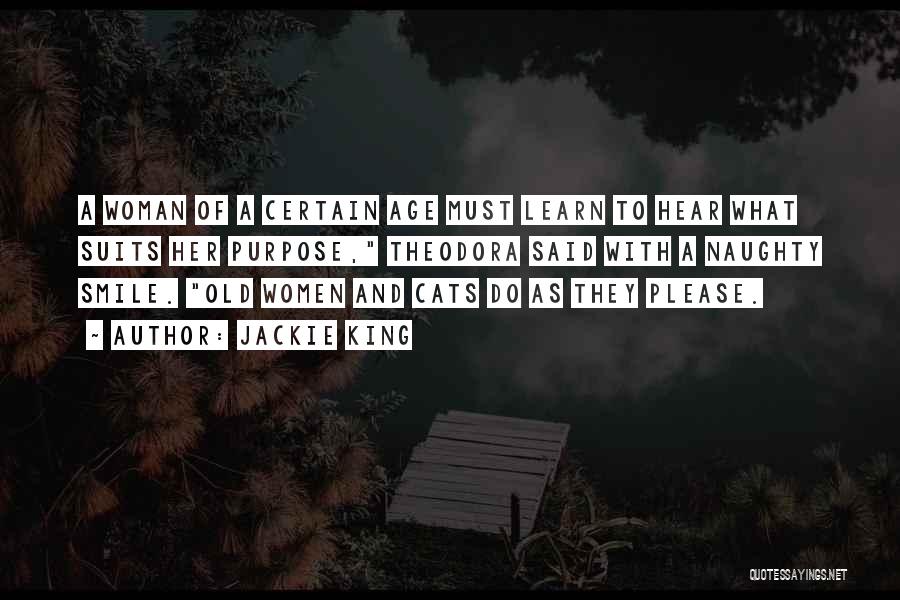 Jackie King Quotes: A Woman Of A Certain Age Must Learn To Hear What Suits Her Purpose, Theodora Said With A Naughty Smile.