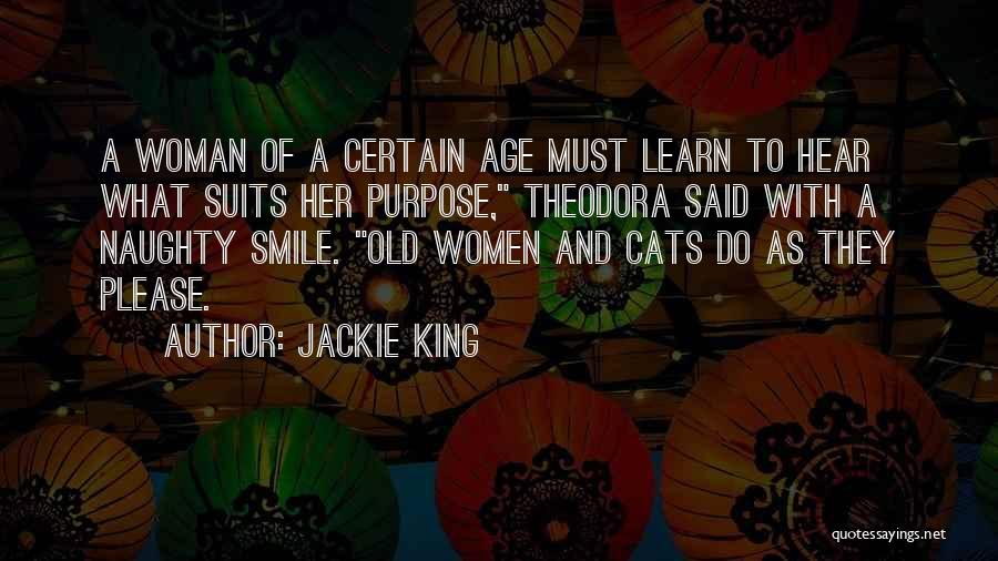 Jackie King Quotes: A Woman Of A Certain Age Must Learn To Hear What Suits Her Purpose, Theodora Said With A Naughty Smile.