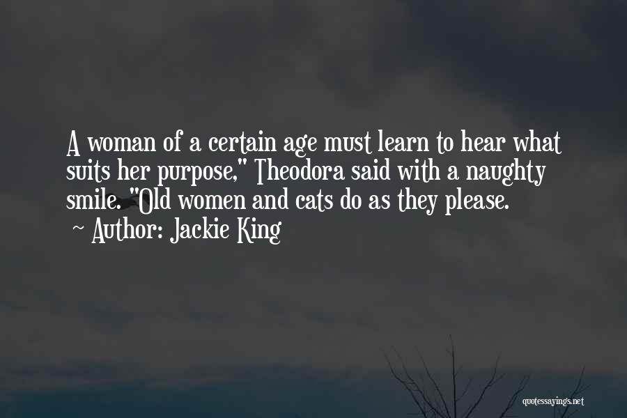 Jackie King Quotes: A Woman Of A Certain Age Must Learn To Hear What Suits Her Purpose, Theodora Said With A Naughty Smile.