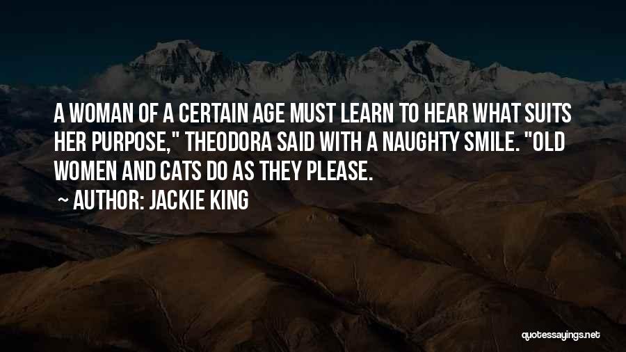 Jackie King Quotes: A Woman Of A Certain Age Must Learn To Hear What Suits Her Purpose, Theodora Said With A Naughty Smile.