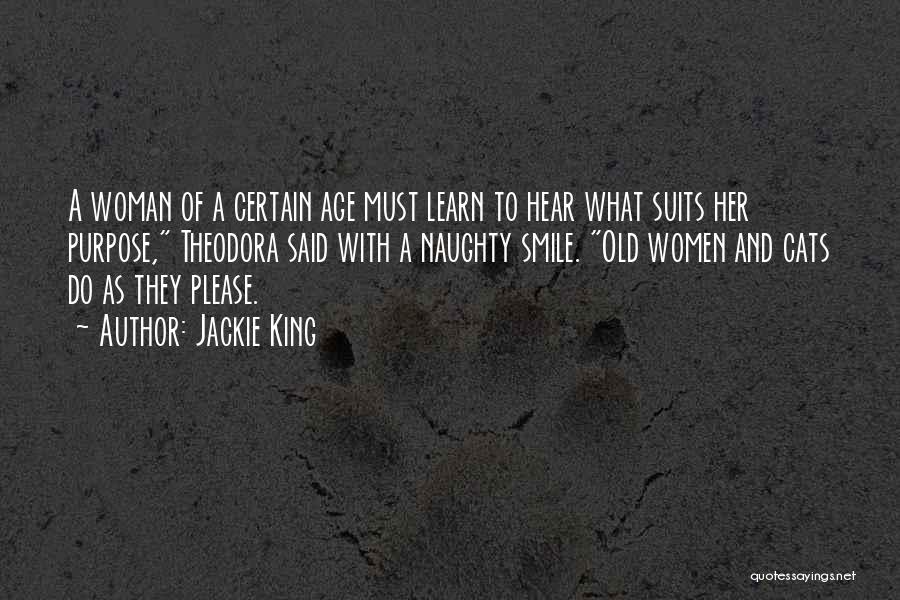 Jackie King Quotes: A Woman Of A Certain Age Must Learn To Hear What Suits Her Purpose, Theodora Said With A Naughty Smile.