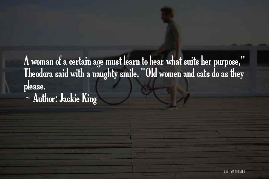 Jackie King Quotes: A Woman Of A Certain Age Must Learn To Hear What Suits Her Purpose, Theodora Said With A Naughty Smile.