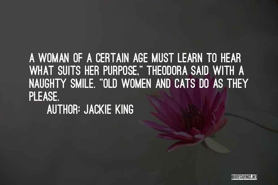 Jackie King Quotes: A Woman Of A Certain Age Must Learn To Hear What Suits Her Purpose, Theodora Said With A Naughty Smile.