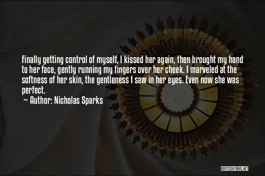 Nicholas Sparks Quotes: Finally Getting Control Of Myself, I Kissed Her Again, Then Brought My Hand To Her Face, Gently Running My Fingers
