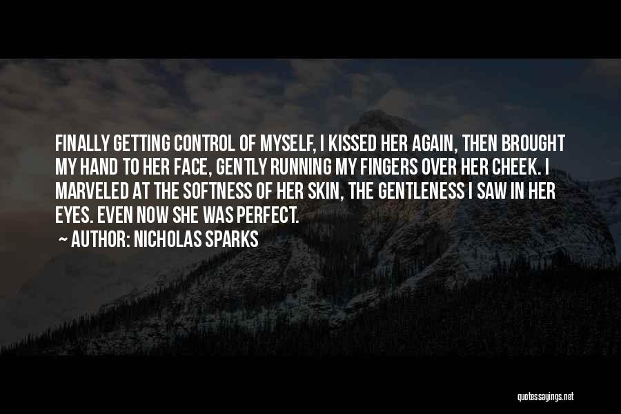 Nicholas Sparks Quotes: Finally Getting Control Of Myself, I Kissed Her Again, Then Brought My Hand To Her Face, Gently Running My Fingers