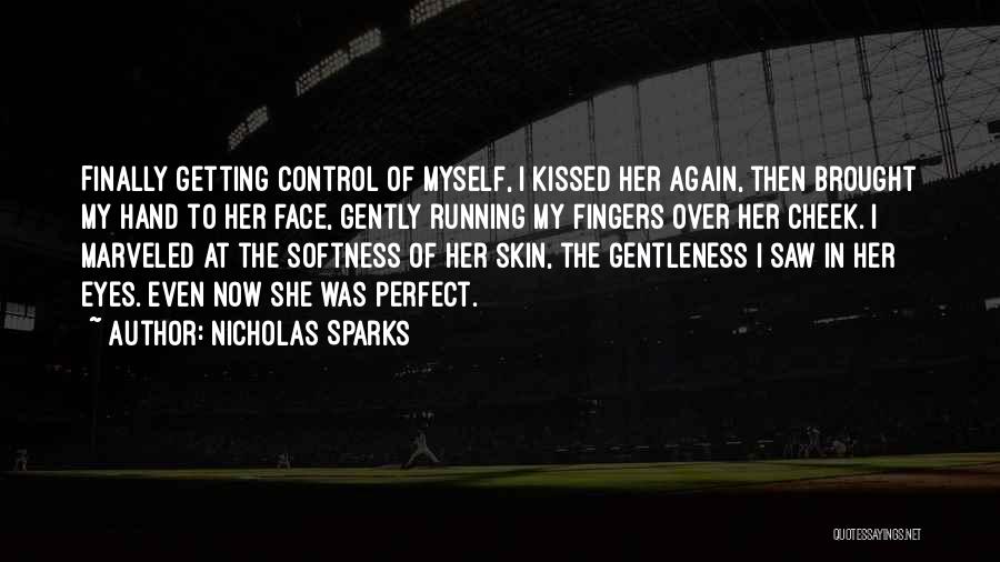 Nicholas Sparks Quotes: Finally Getting Control Of Myself, I Kissed Her Again, Then Brought My Hand To Her Face, Gently Running My Fingers