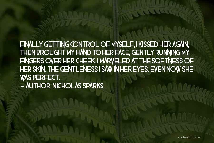 Nicholas Sparks Quotes: Finally Getting Control Of Myself, I Kissed Her Again, Then Brought My Hand To Her Face, Gently Running My Fingers