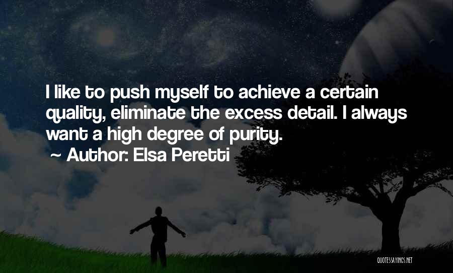 Elsa Peretti Quotes: I Like To Push Myself To Achieve A Certain Quality, Eliminate The Excess Detail. I Always Want A High Degree