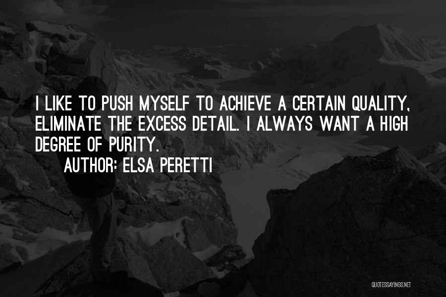 Elsa Peretti Quotes: I Like To Push Myself To Achieve A Certain Quality, Eliminate The Excess Detail. I Always Want A High Degree