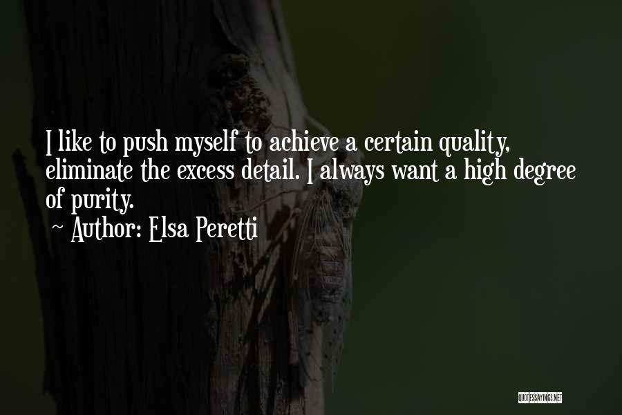 Elsa Peretti Quotes: I Like To Push Myself To Achieve A Certain Quality, Eliminate The Excess Detail. I Always Want A High Degree