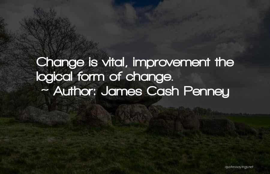 James Cash Penney Quotes: Change Is Vital, Improvement The Logical Form Of Change.